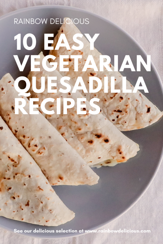 Top 10 Easy Vegetarian Quesadilla Ideas Rainbow Delicious